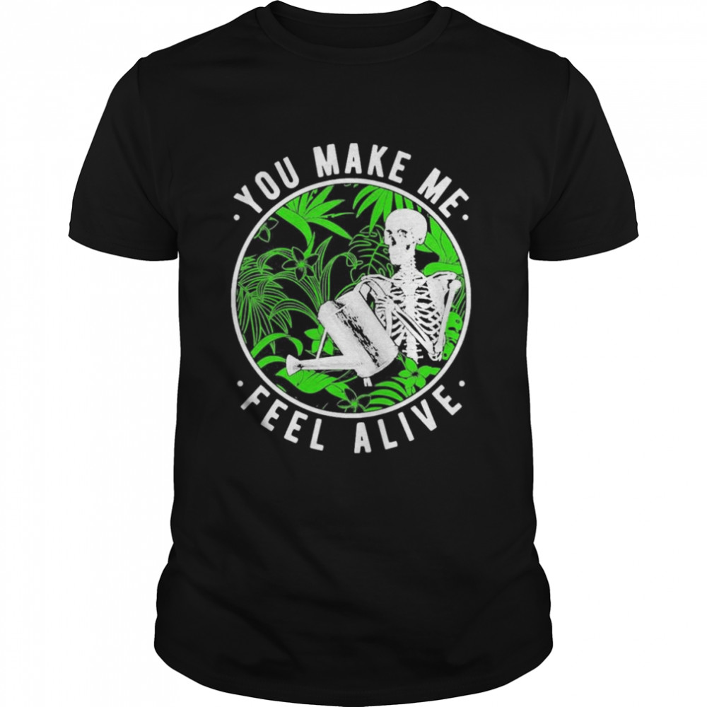 You Make Me Feel Alive Skeleton Plants Shirt