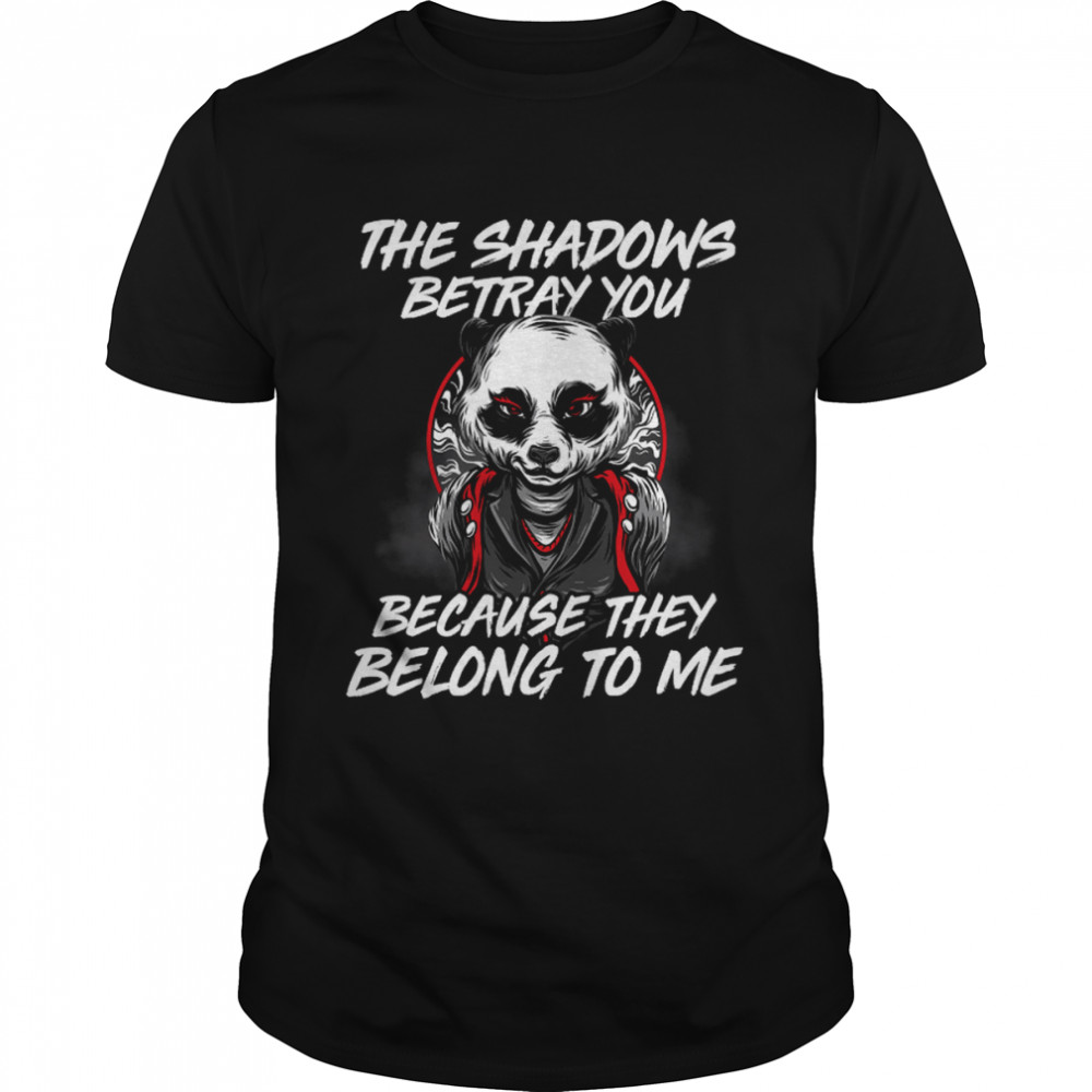 The Shadows Betray You Because They Belong To Me The Dark Knight Rises Bane Bat Man Panda shirt