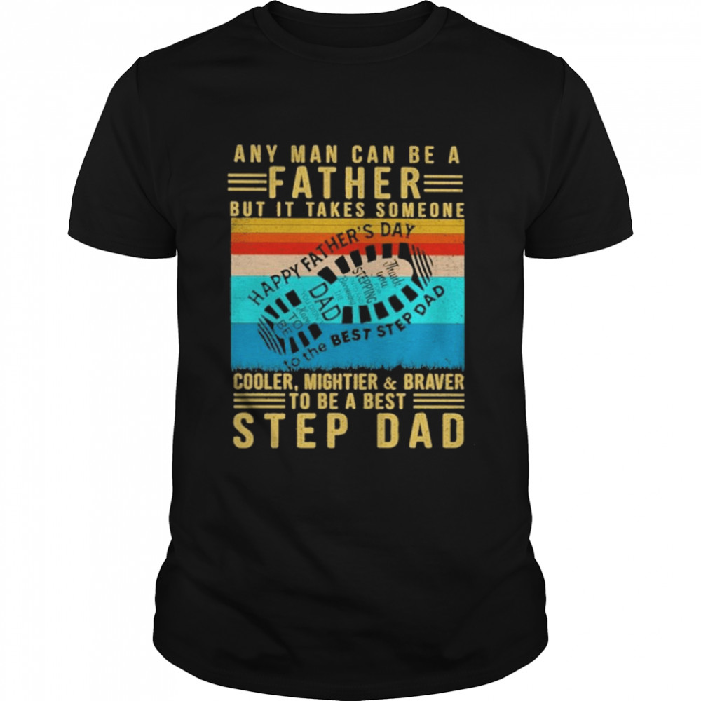 Any man can be a father but it takes someone cooler mightier braver step dad vintage shirt