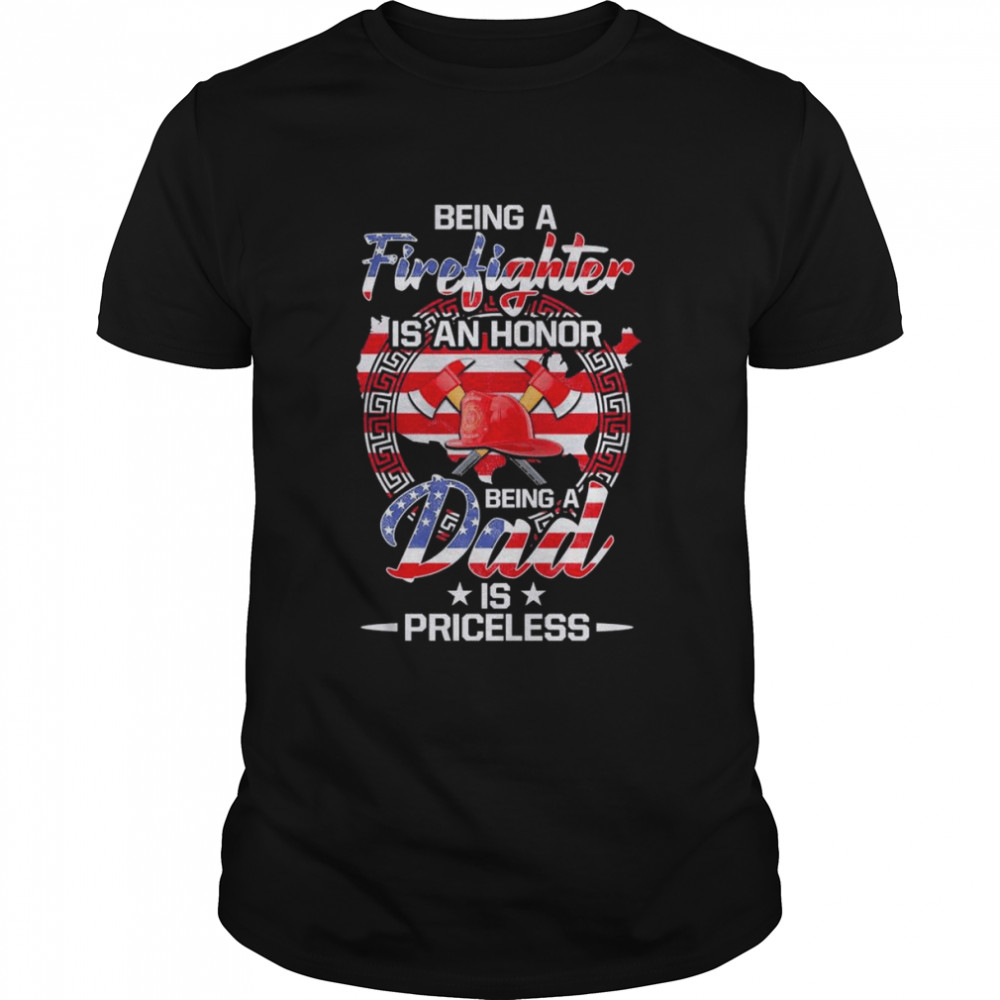 Being a Firefighter is an honor being a Dad is priceless American flag 2022 shirt