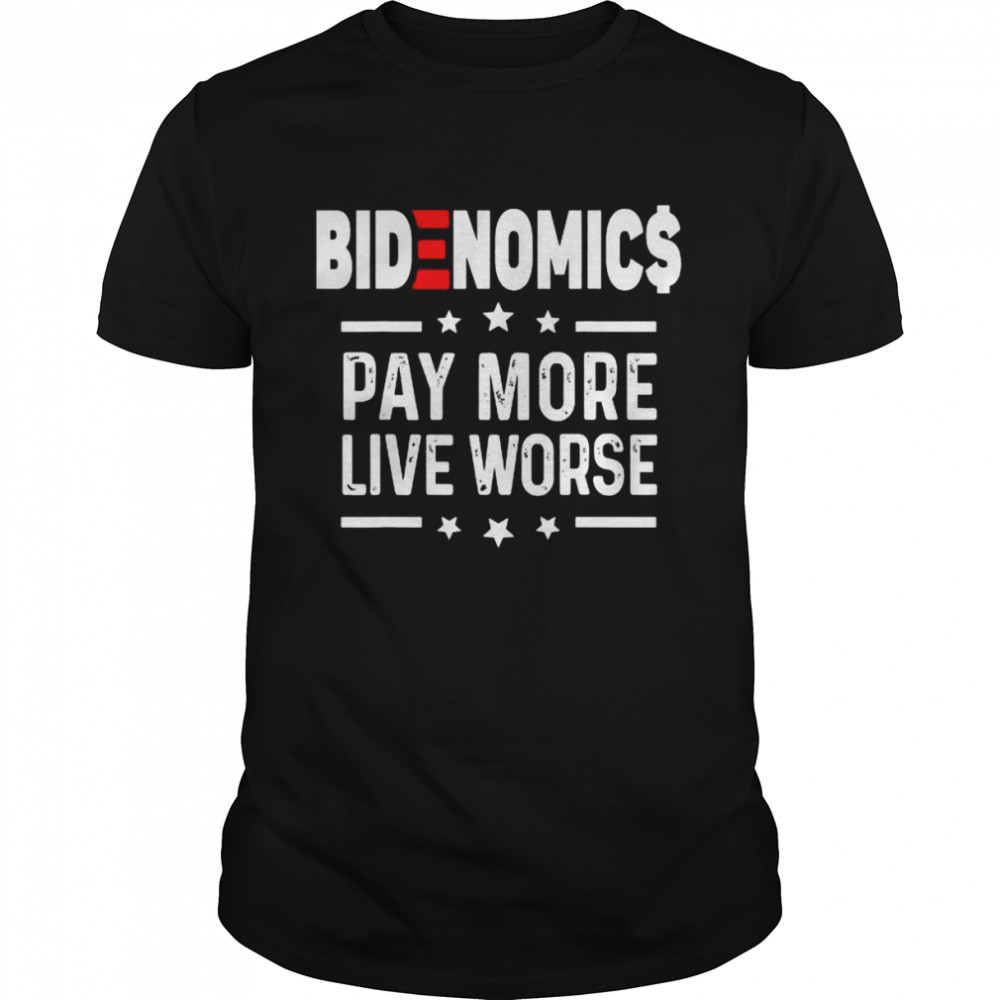 Bidenomics biden pay more live worse anti biden shirt