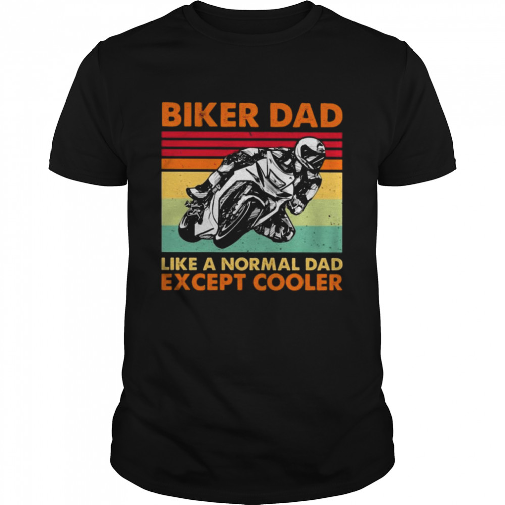 Biker Dad like a normal Dad except cooler 2022 vintage shirt