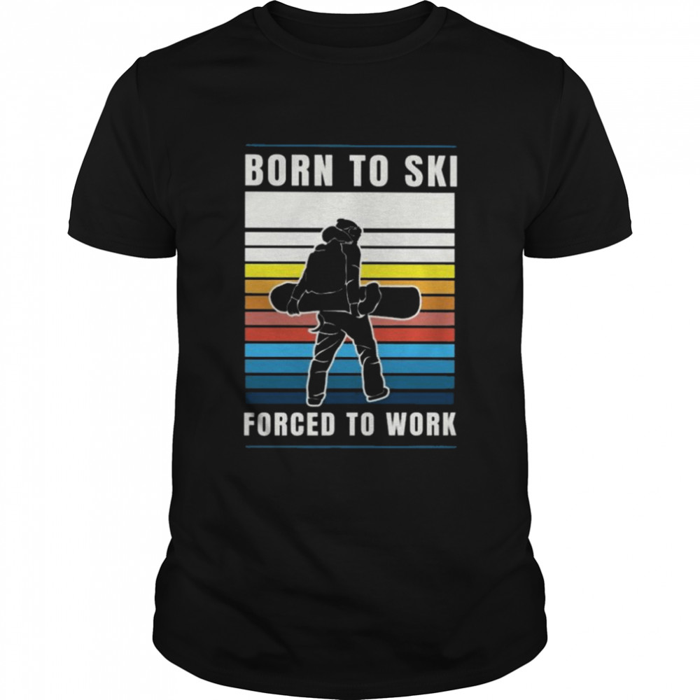 Born to ski forced to work vintage shirt