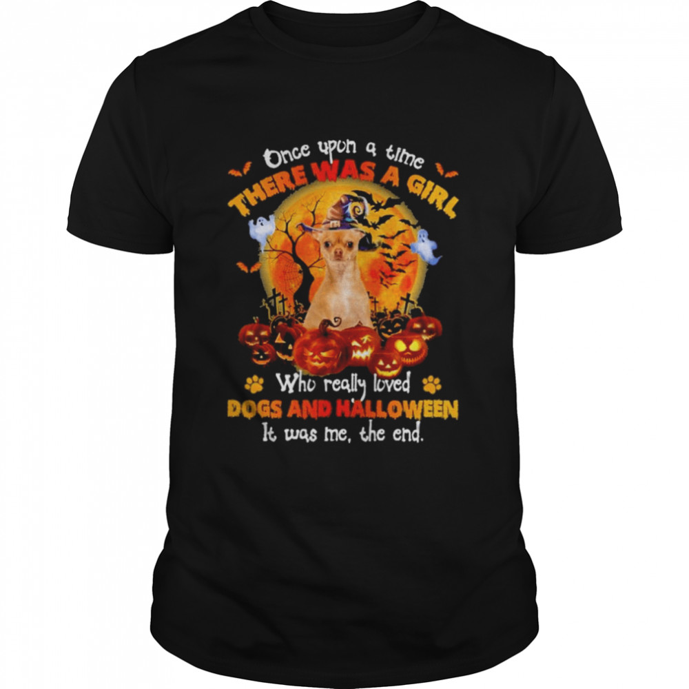 Chihuahua Pup once upon a time there was a Girl who really loved Dogs and Halloween it was me the end shirt