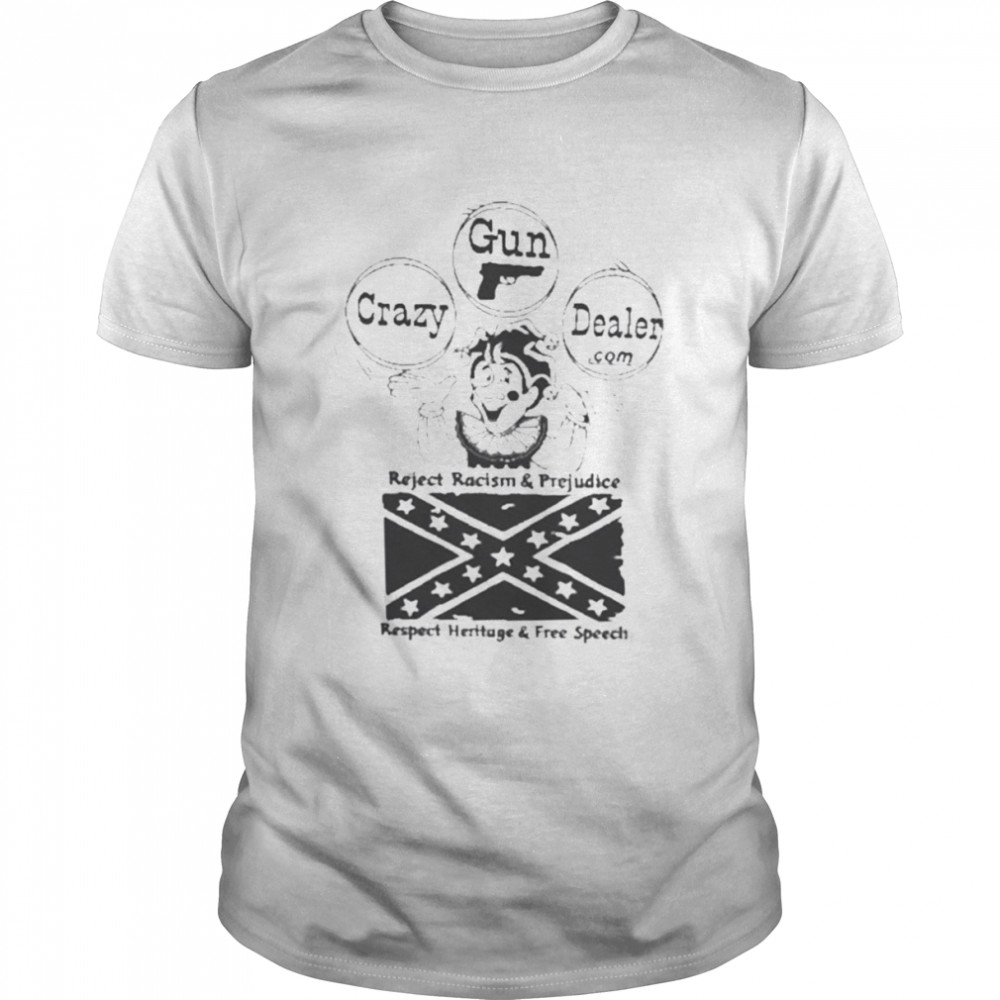 Crazy Gun Dealer Reject Racism And Prejudice Respect Heritage And Free Speech Shirt