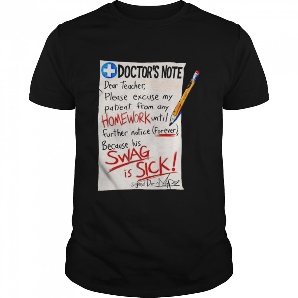 Doctor note dear teacher please excuse my patient from any homework shirt