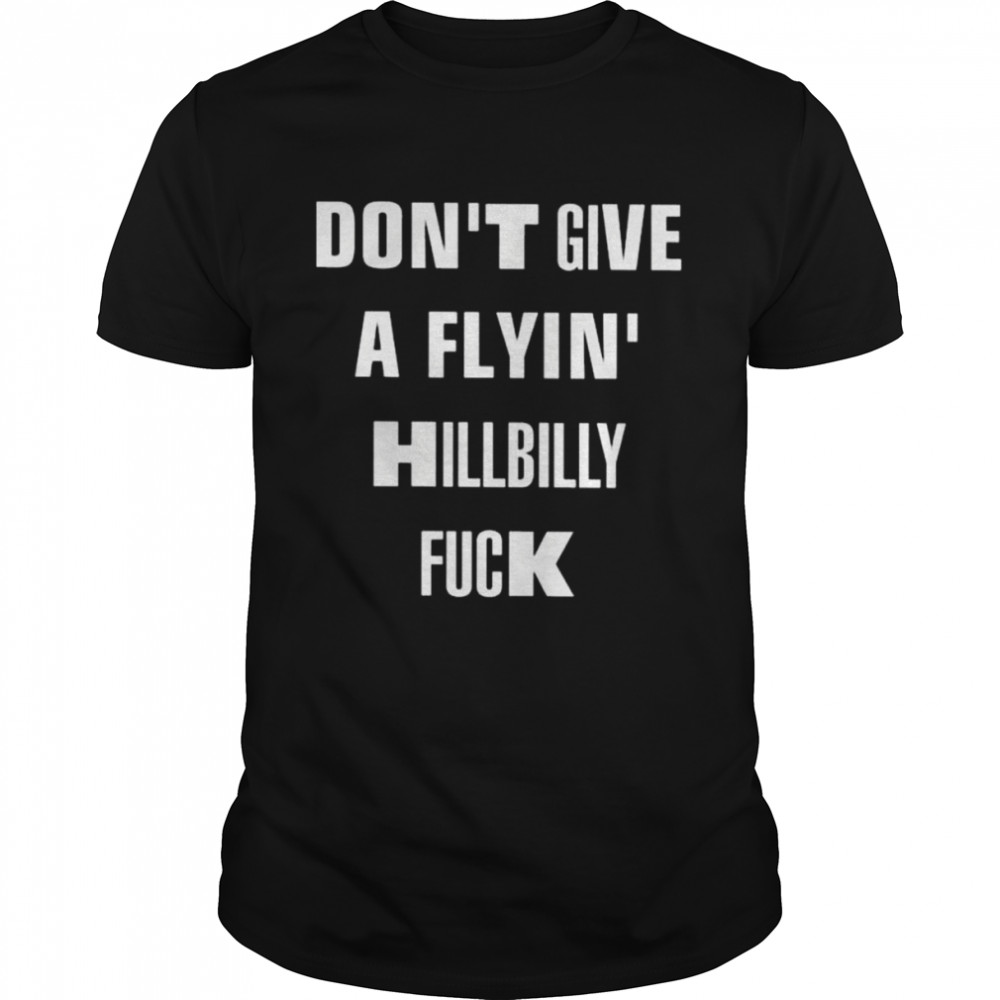 Don’t give a flyin’ hillbilly fuck shirt