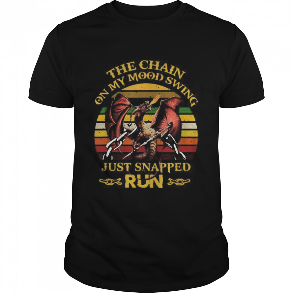Dragon the chain on my mood swing just snapped Run retro vintage shirt