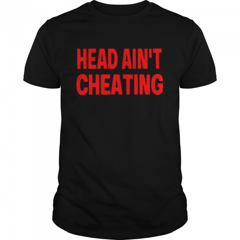 Head ain’t cheating unisex T-shirt