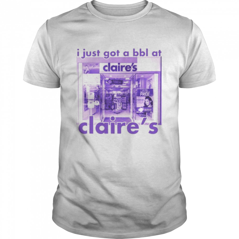 I just got a bbl at Claire’s shirt