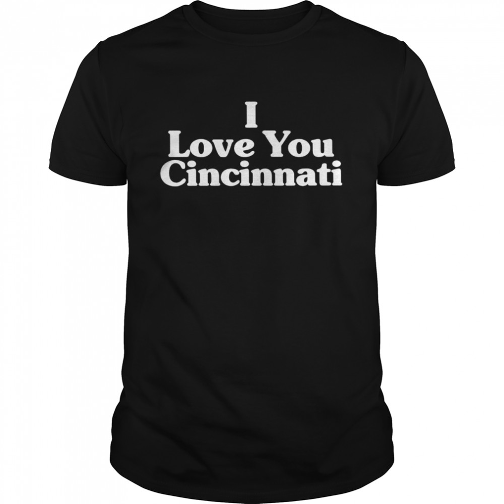 I love you Cincinnati 2022 T-shirt