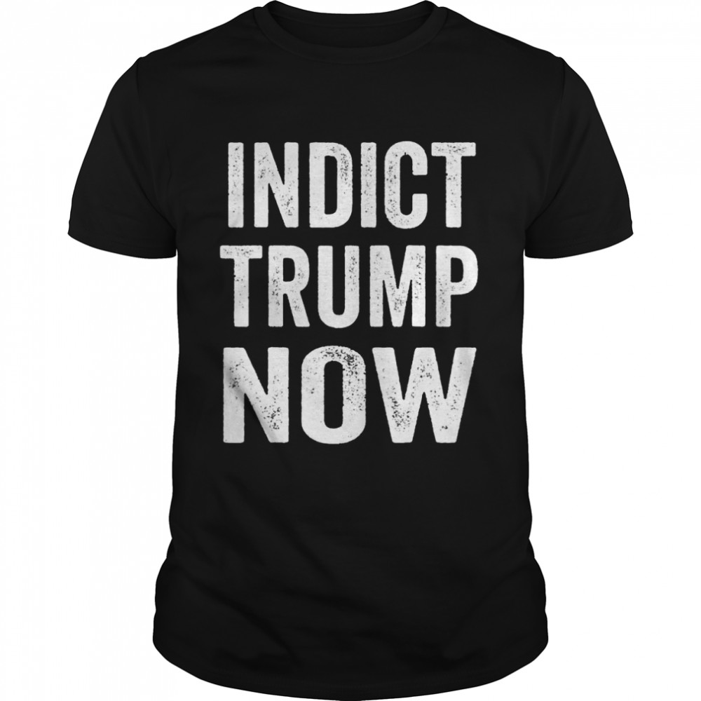 Indict Trump now shirt