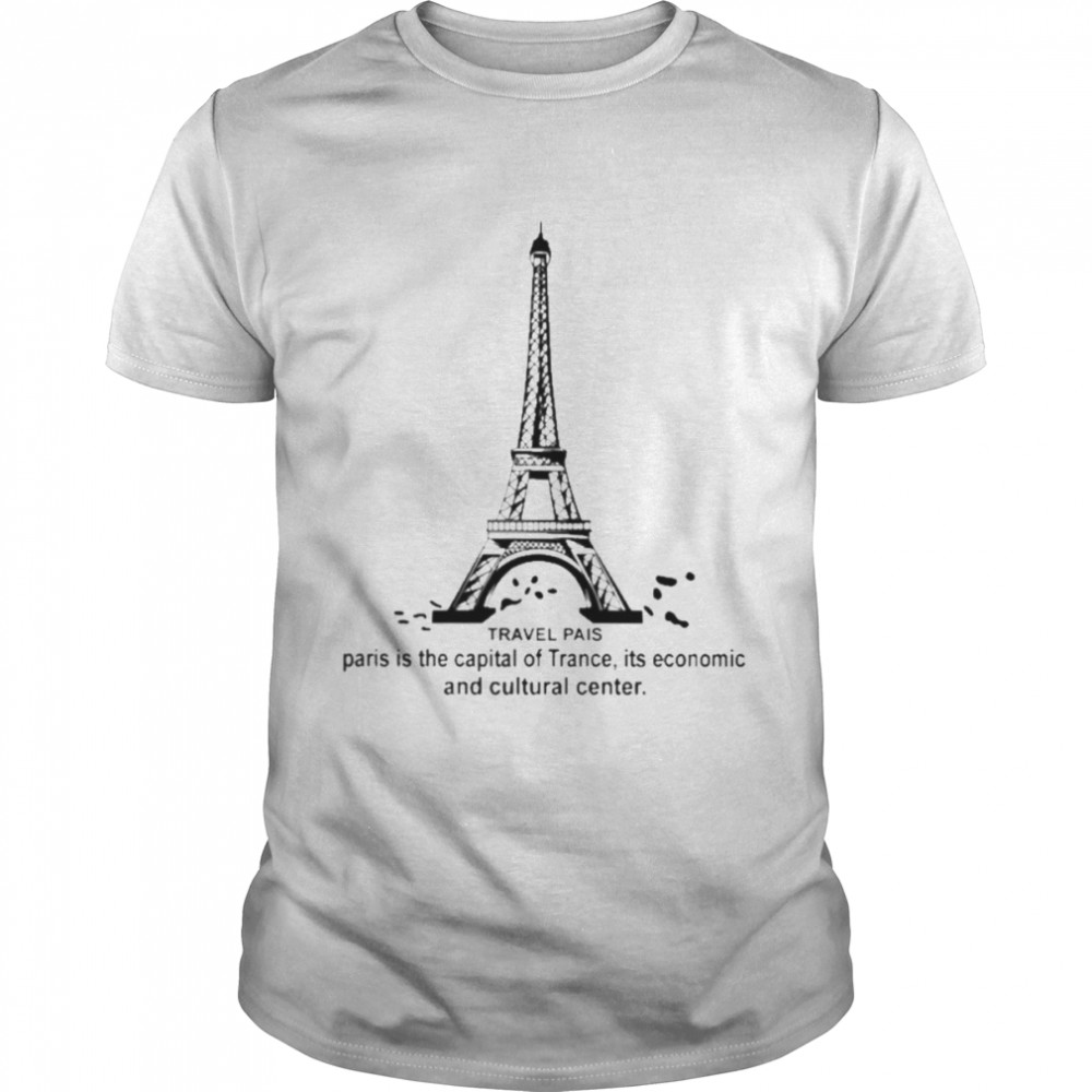 Travel Pais Paris Is The Capital Of Trance Its Economic And Cultural Center Shirt