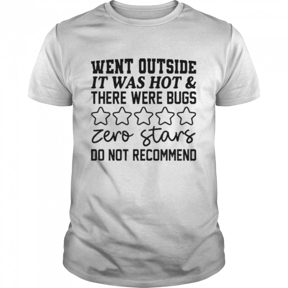 Went outside it was hot and there were bugs zero stars shirt