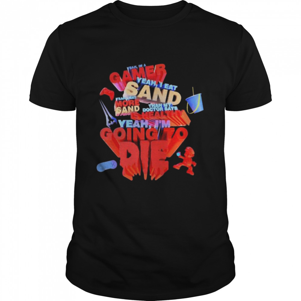 Yeah I’m gamer yeah I eat sand shirt