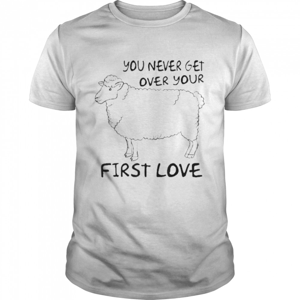 You Never Get Over Your First Love Shirt