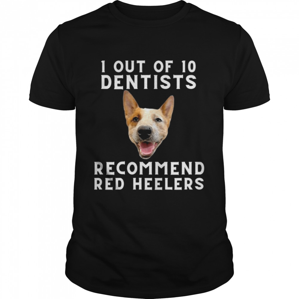 1 out of 10 Dentists Recommend Red Heelers Shirt