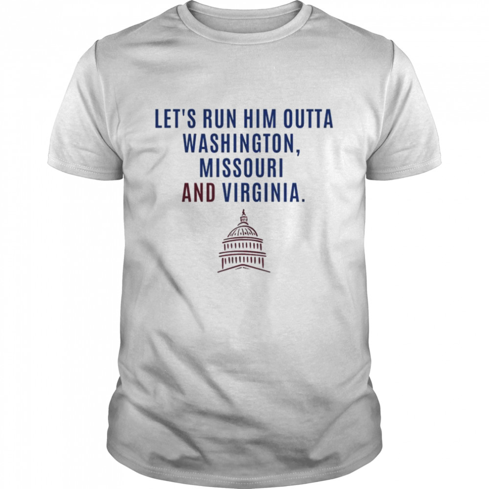 Let’s run him outta Washington Missouri and Virginia shirt