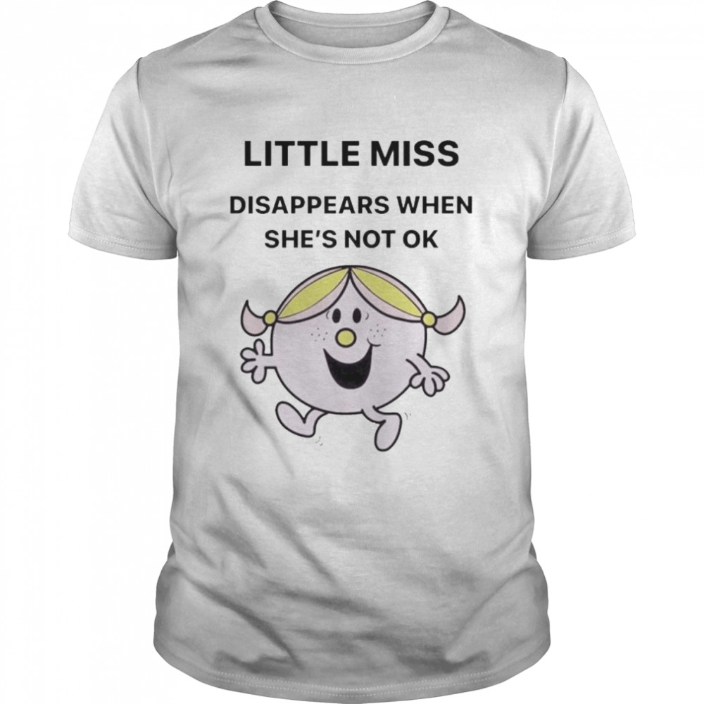 Little Miss disappears when she’s not ok shirt