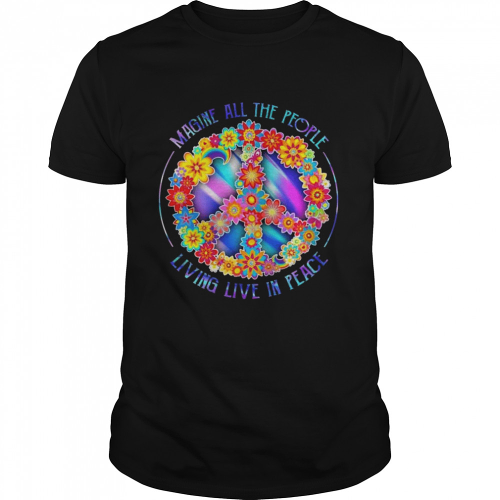 Peace Magine all the people living live in peace shirt