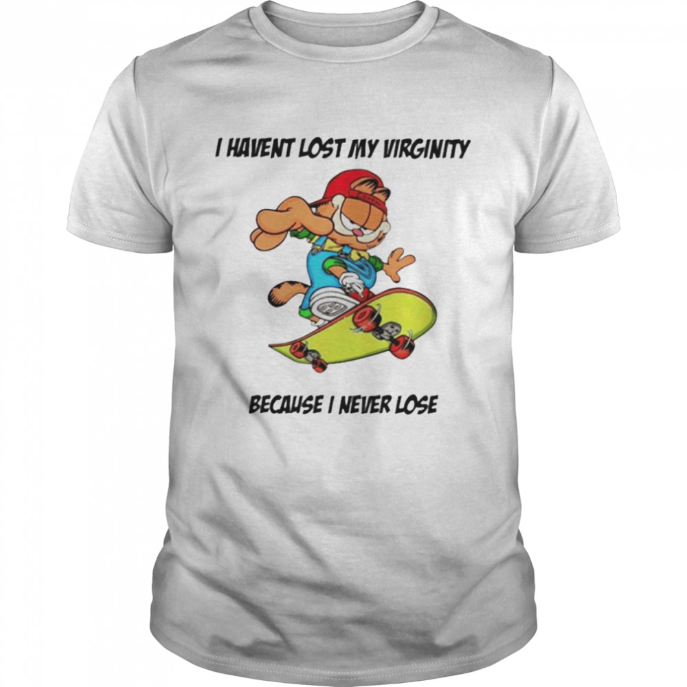 Sliding skateboard i havent lost my virginity because I never lose shirt