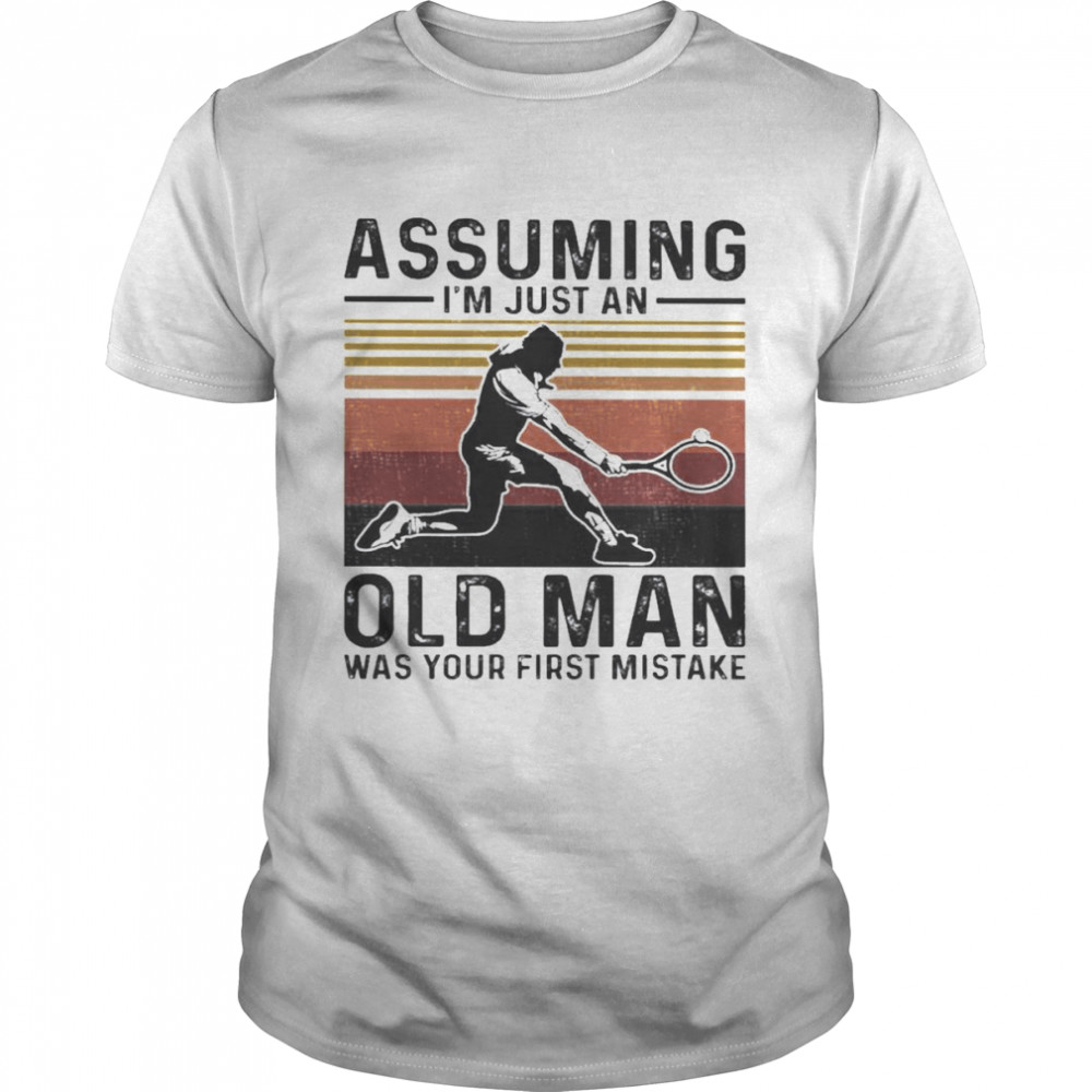 Tennis assuming I’m just an old Man waps your first mistake vintage shirt