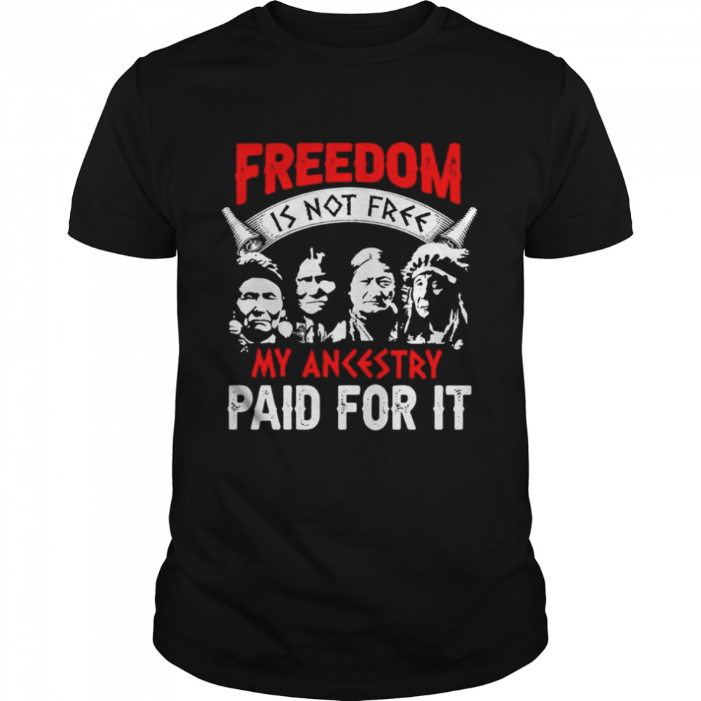 Freedom is not free my ancestry paid for it Native America shirt