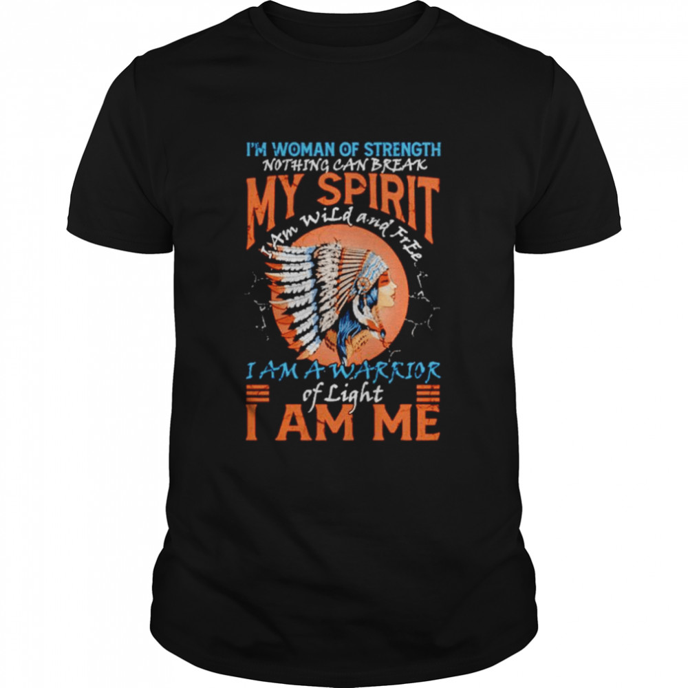 Native i’m woman of strength nothing can break my spirit shirt