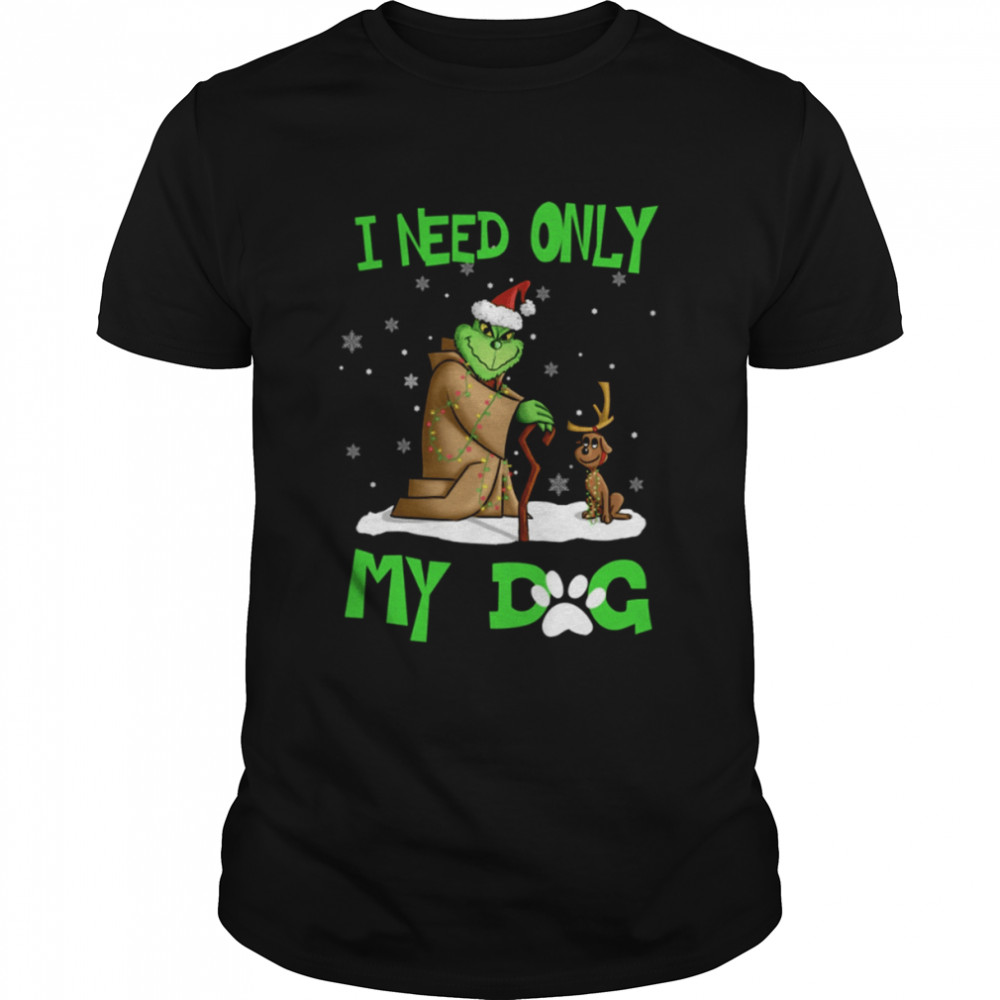 Grinch Dog Grinch I Need Only My Dog Christmas Dog Xmas Santa T-Shirt