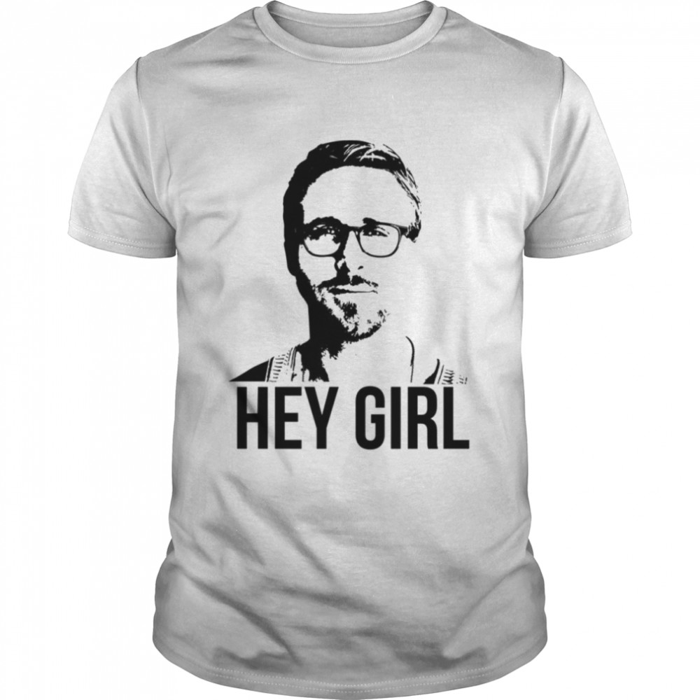 Hey Girl Ryan Gosling shirt