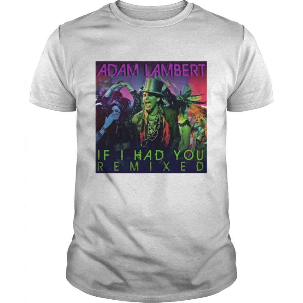 If I Had You Remixed Adam Lambert shirt