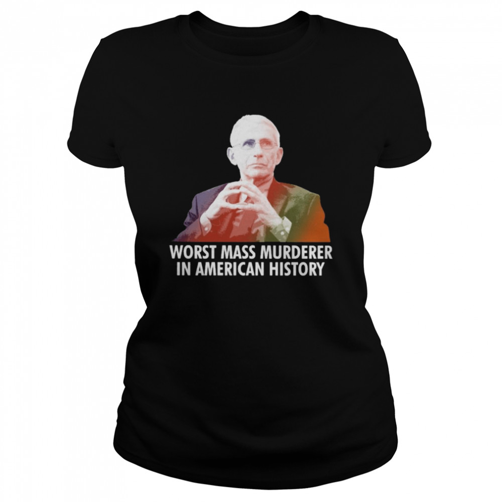 Dr Fauci worst mass murderer in American history 2022 shirt Classic Women's T-shirt