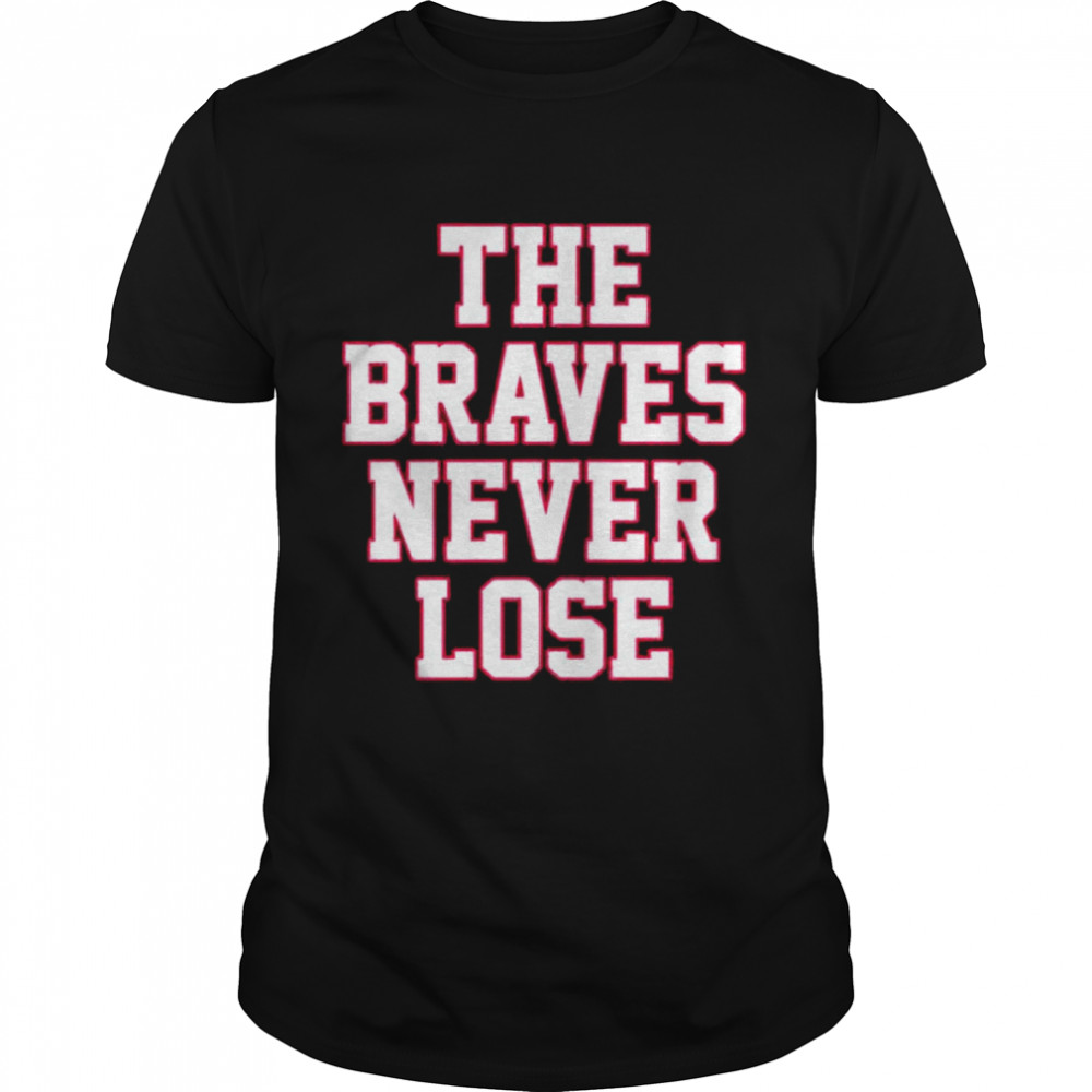 The Braves Never Lose Shirt