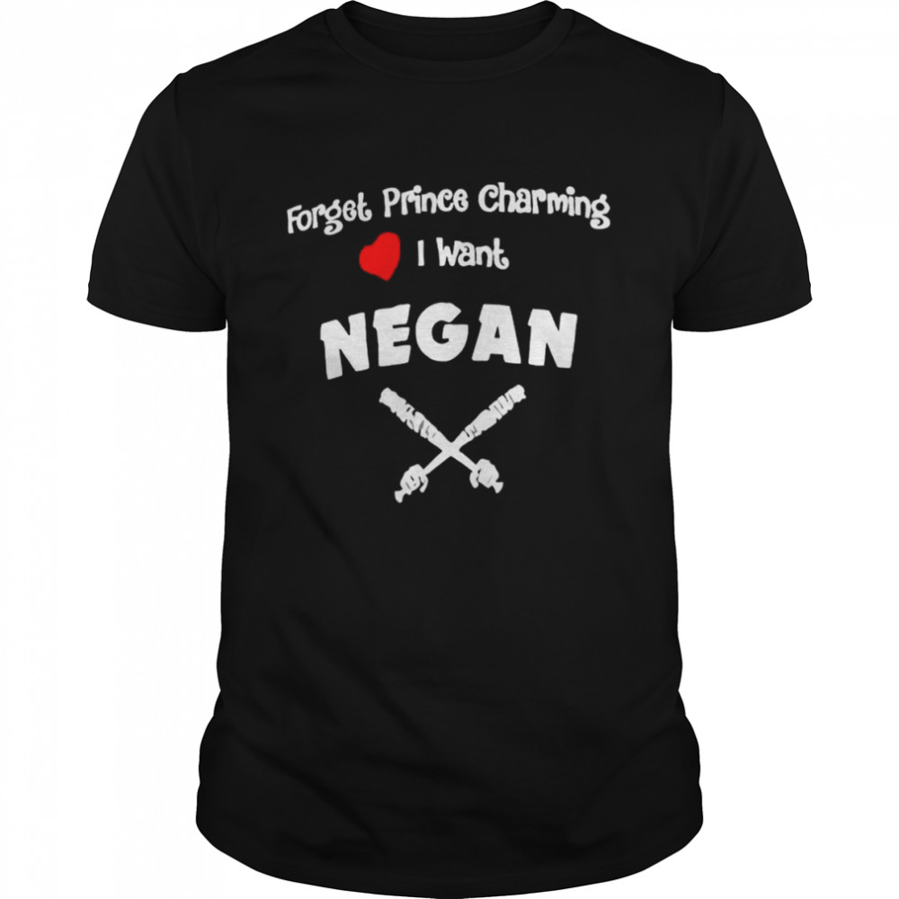 Forget prince charming I want negan shirt