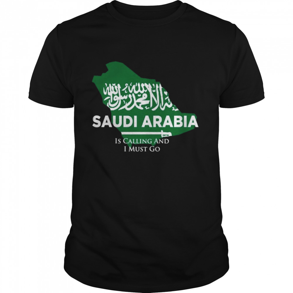 Saudi Arabia is Calling and I Must Go Shirt