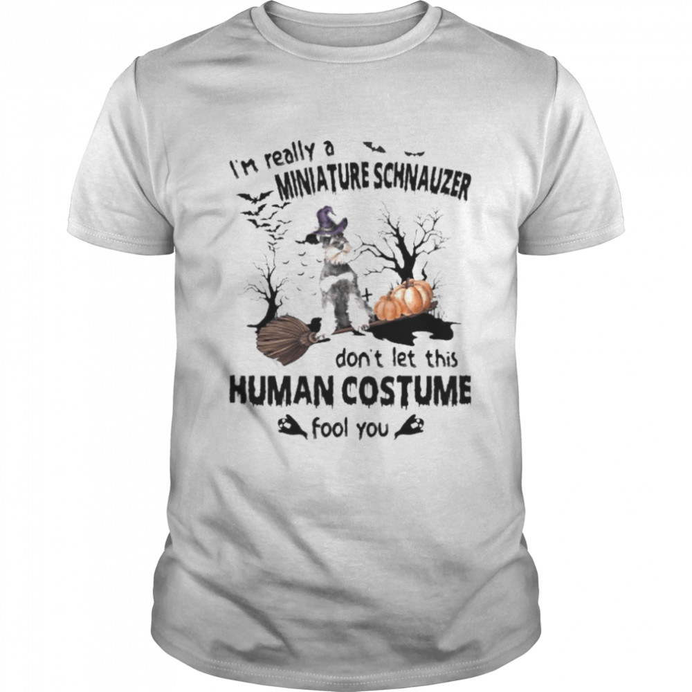 Grey Miniature Schnauzer I’m Really A Miniature Schnauzer Don’t Let This Human Costume Fool You Halloween Shirt