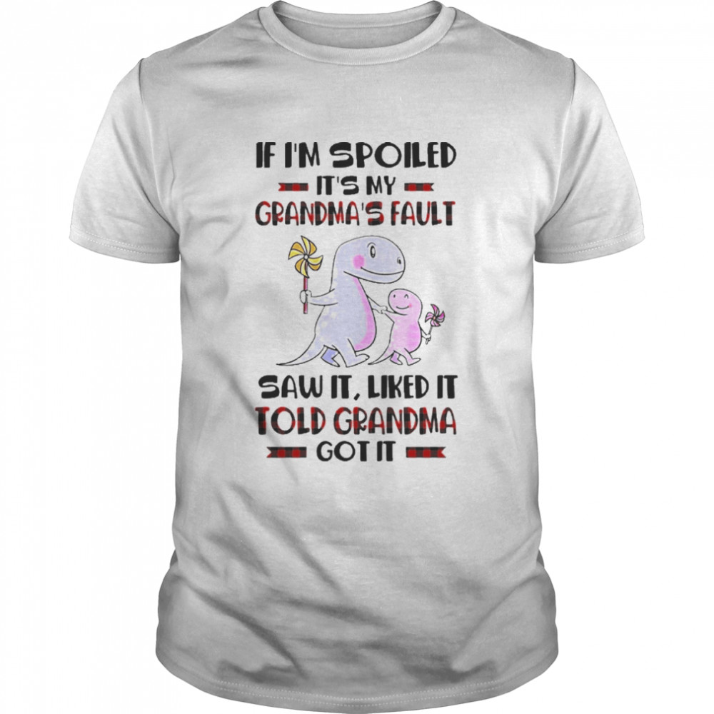 If I’m Spoiled It’s My Grandma’s Fault Saw It Liked It Told Grandma Got It Shirt