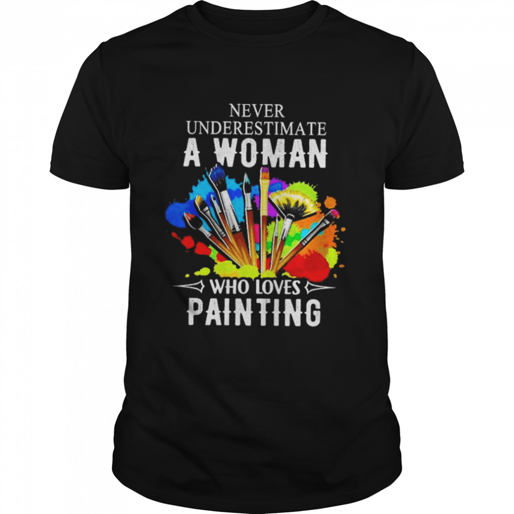 Never underestimate a woman who loves painting shirt