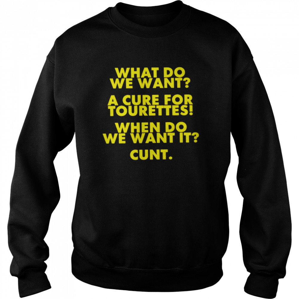 What Do We Want A Cure For Tourettes When Do We Want It Cunt  Unisex Sweatshirt