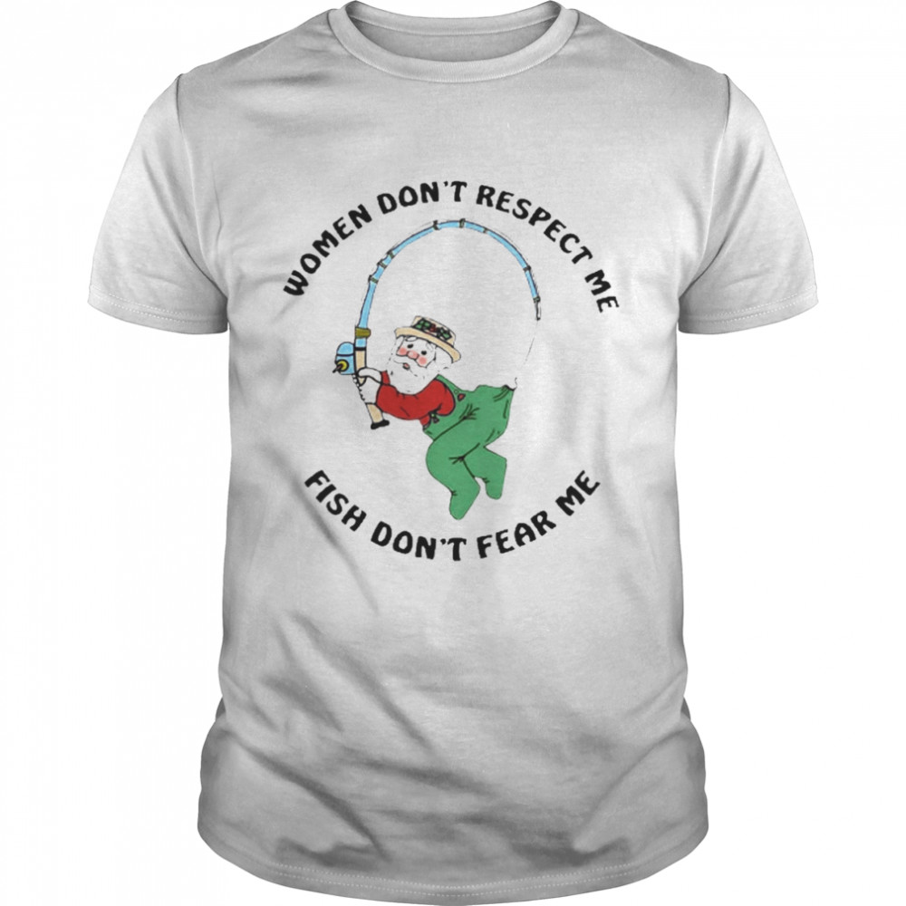 Women Don’t Respect Me Fish Don’t Fear Me Shirt