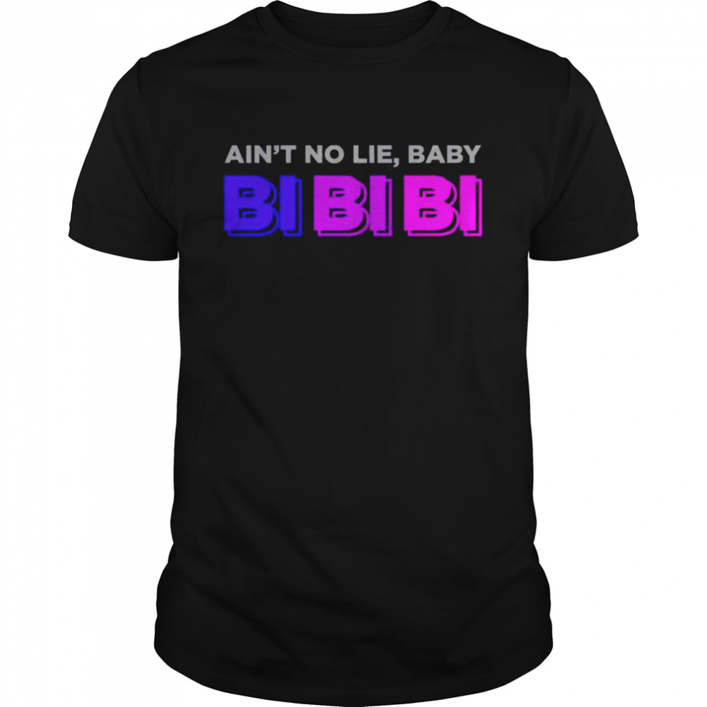 Ain’t No Lie Baby Bi Bi Bi shirt