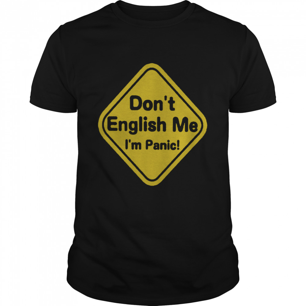 Don’t English Me I’m Panic Shirt