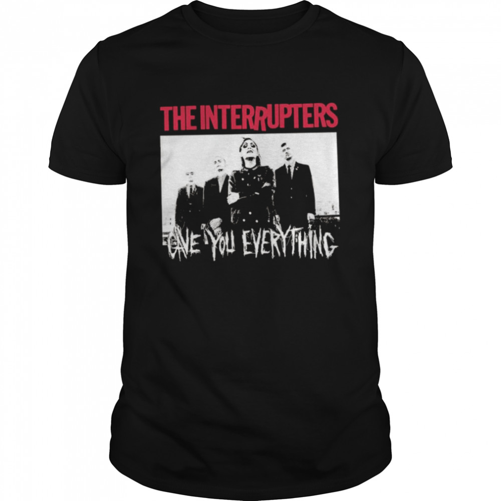 Gave You Every Thing Punk Rock Ska The Interrupters shirt