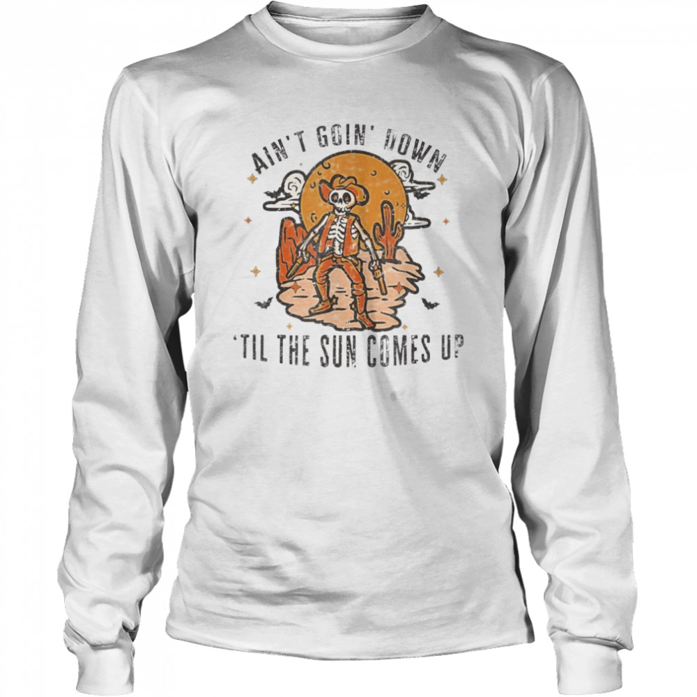 Aint Goin Down Til The Sun Comes Up Skeleton Halloween T- Long Sleeved T-shirt