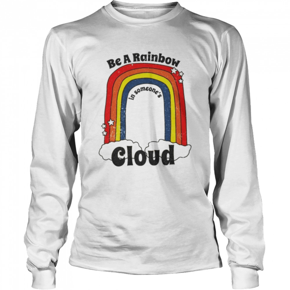 Be a rainbow in someone’s cloud shirt Long Sleeved T-shirt