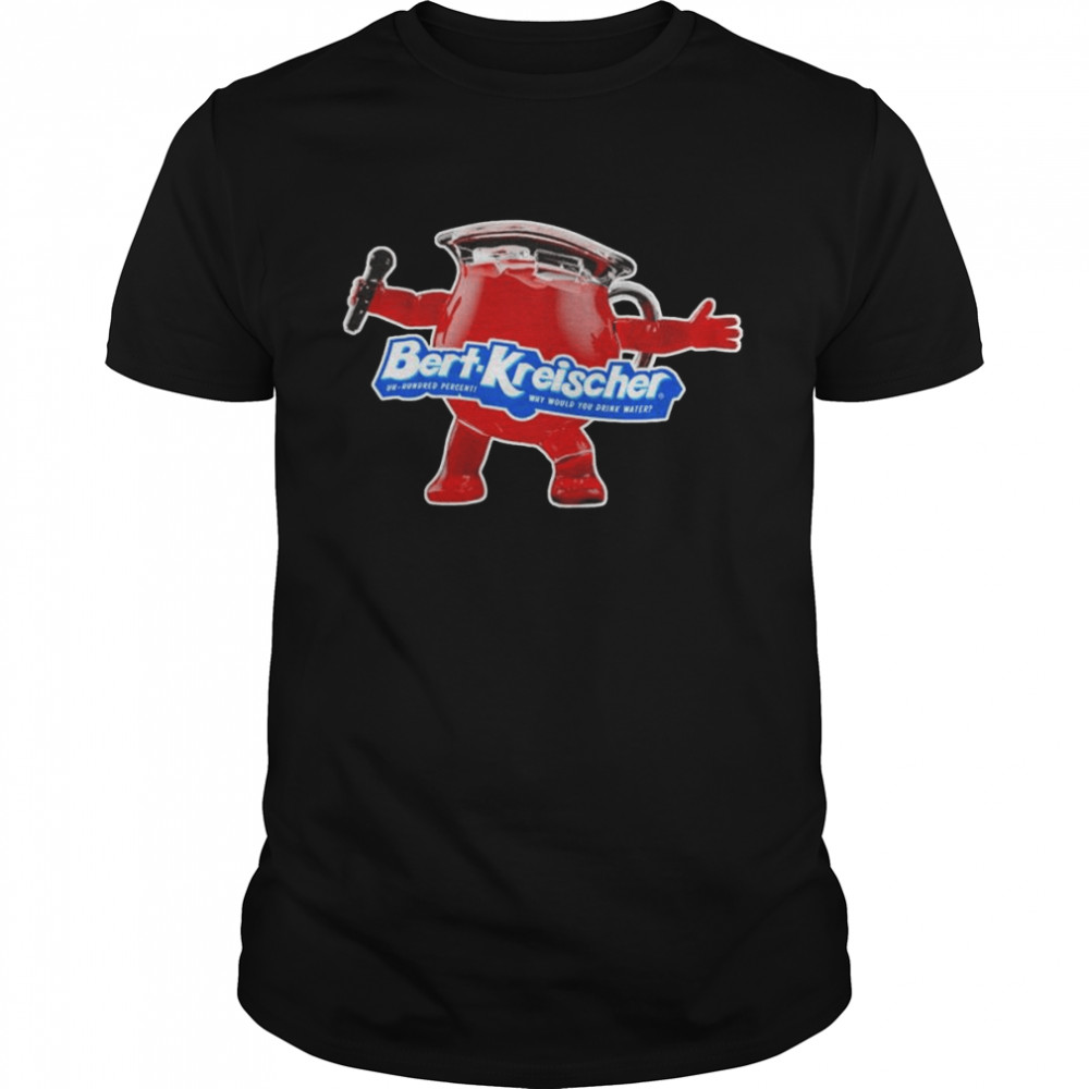 Bert Kreischer Machine why would you drink water shirt