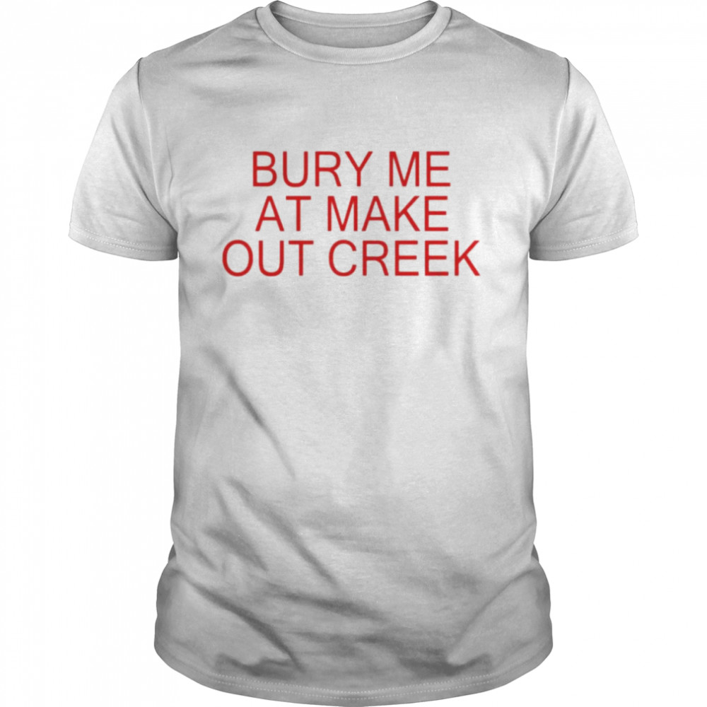 Bury me at make out creek unisex T-shirt