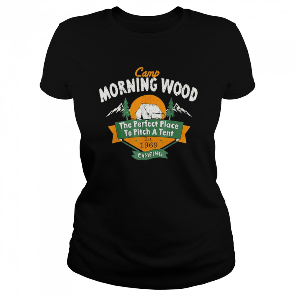 Camp Morning Wood Camping The Perfect Place To Pitch T- Classic Women's T-shirt