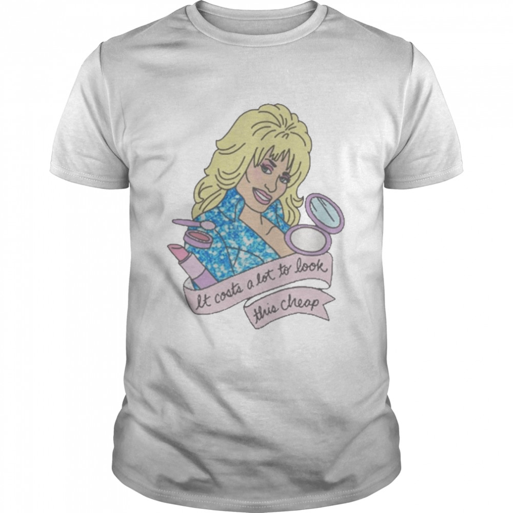 Dolly Parton Men It Costs A Lot To Look This Cheap Shirt