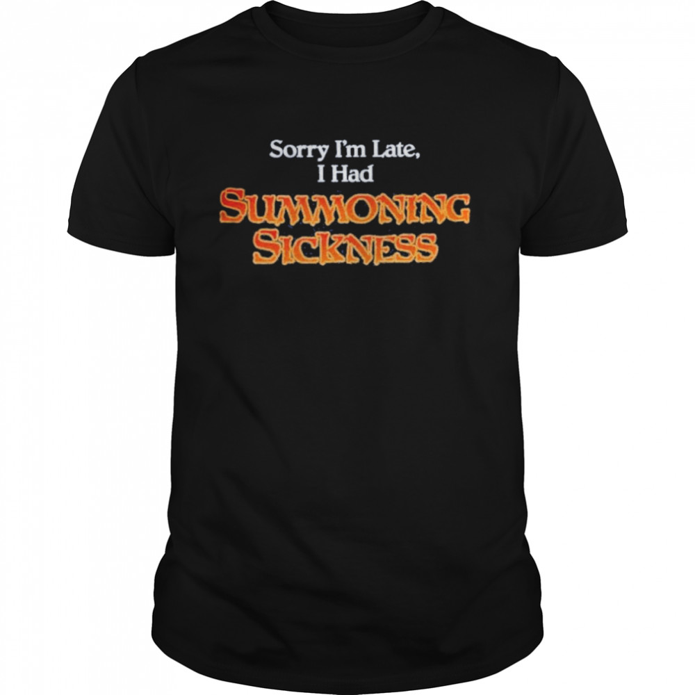 Gorillamerch Sorry I’m Late I Had Summoning Sickness Shirt